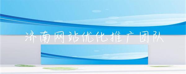 濟(jì)南網(wǎng)站優(yōu)化推廣團(tuán)隊(duì)